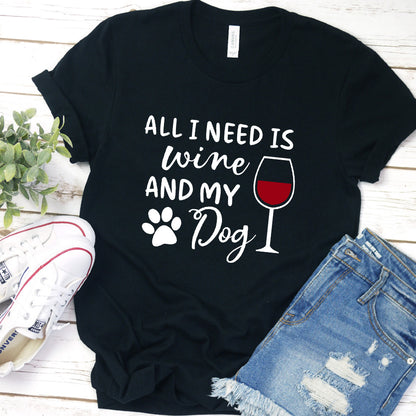 All I Need Is Wine And My Dog T-Shirt