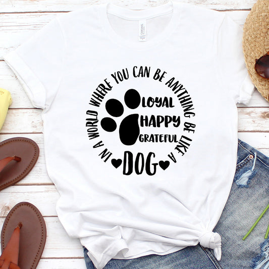 In A World Where You Can Be Anything Be Like A Dog T-Shirt