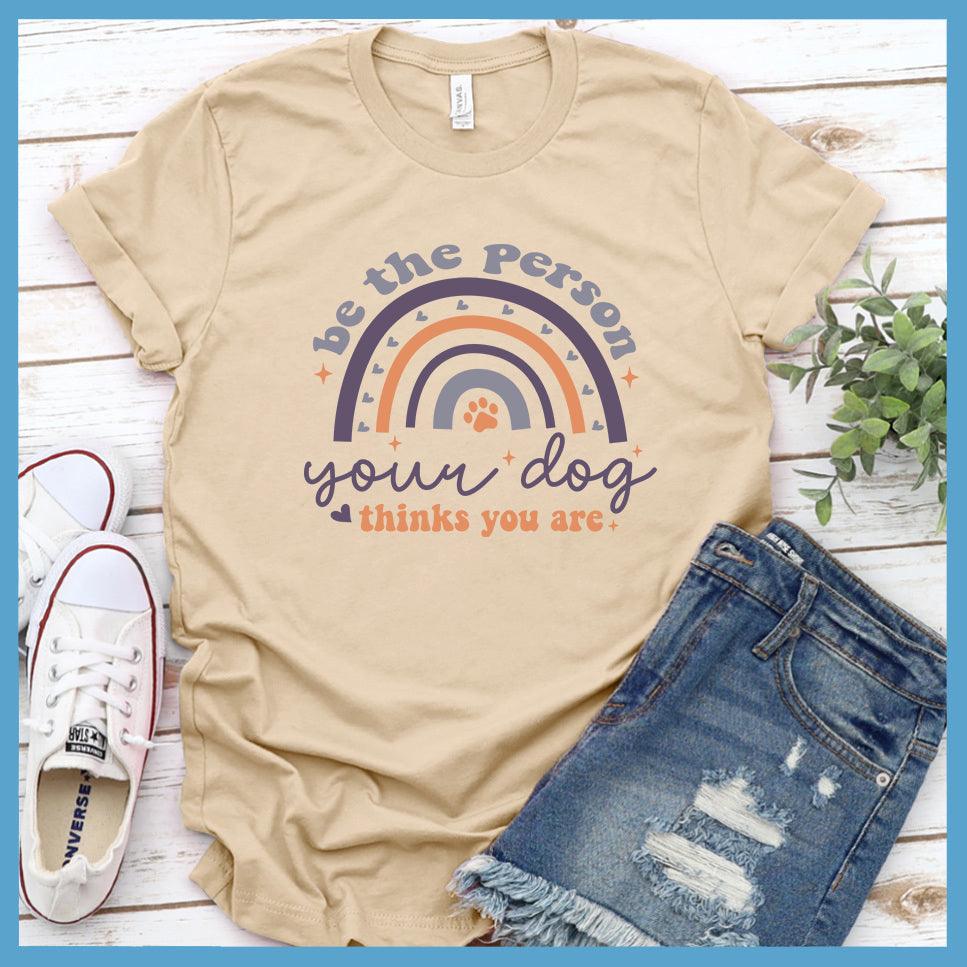 Be The Person Your Dog Thinks You Are Colored Print T-Shirt