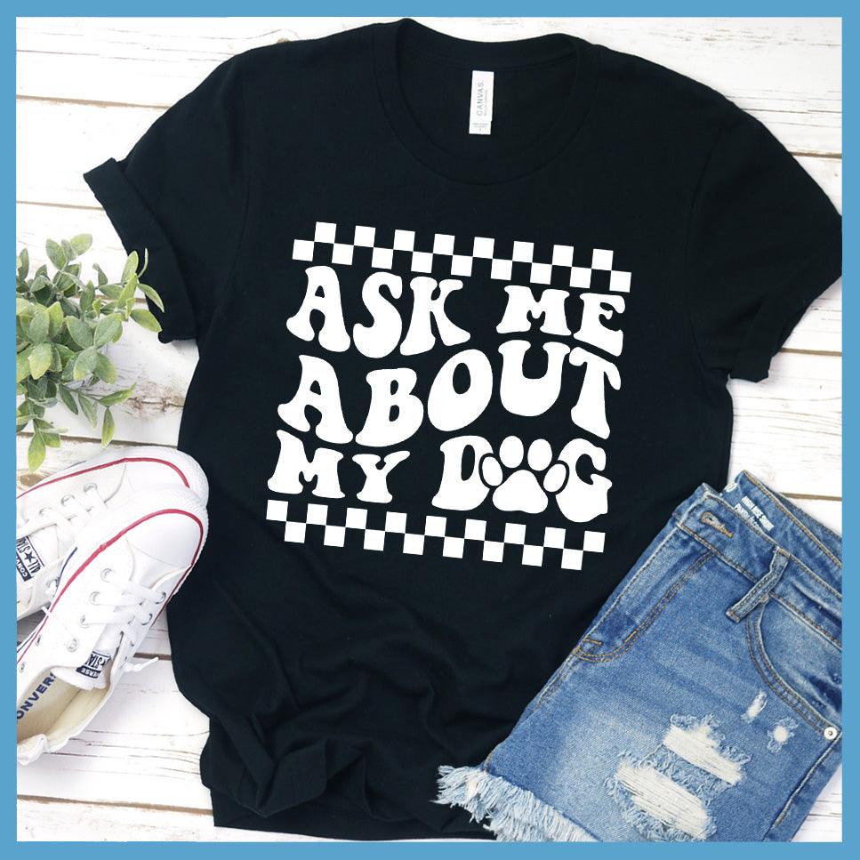 Ask Me About My Dog Version 2 T-Shirt Retro Edition - Brooke & Belle