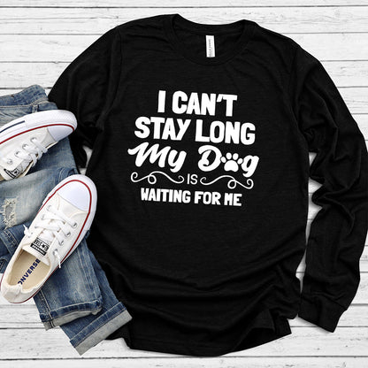 I Can’t Stay Long My Dog Is Waiting For Me Long Sleeves