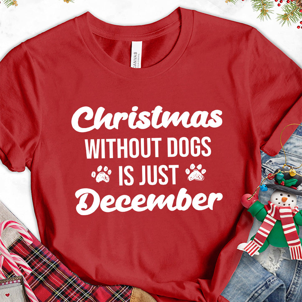 Christmas Without Dogs Is Just December T-Shirt