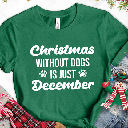 Christmas Without Dogs Is Just December T-Shirt