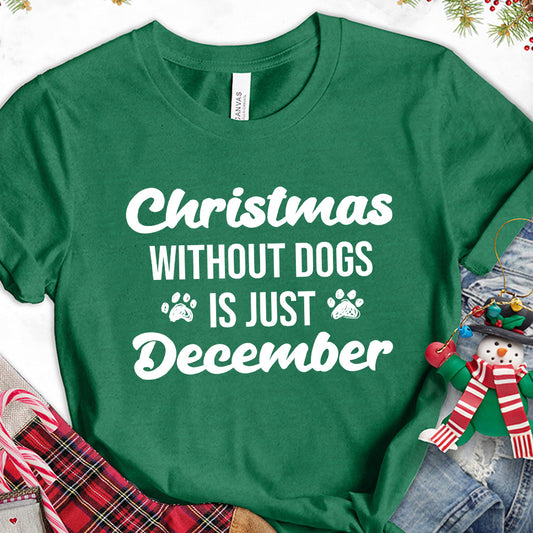 Christmas Without Dogs Is Just December T-Shirt