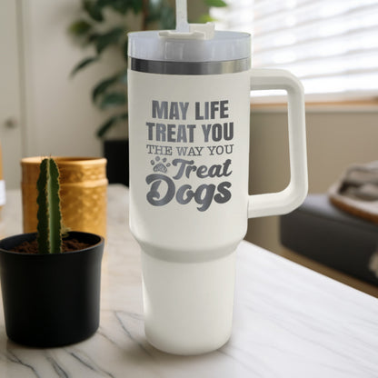 May Life Treat You The Way You Treat Dogs Tumbler