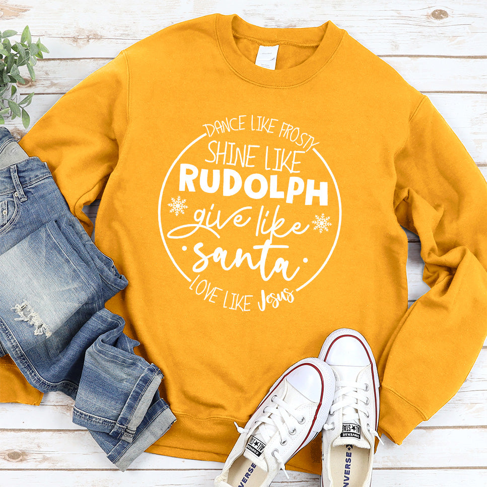 Dance Like Frosty Shine Like Rudolph Give Like Santa Love Like Jesus Sweatshirt