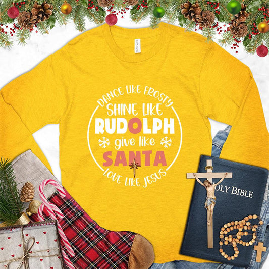 Dance Like Frosty Shine Like Rudolph Give Like Santa Love Like Jesus Version 2 Colored Edition Long Sleeves Gold - Holiday-themed long sleeve tee with cheerful inspirational quotes design