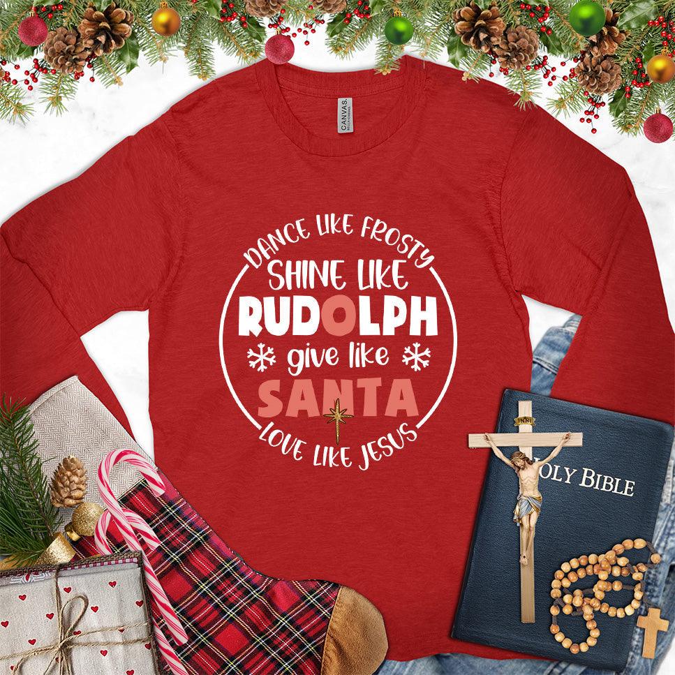 Dance Like Frosty Shine Like Rudolph Give Like Santa Love Like Jesus Version 2 Colored Edition Long Sleeves Red - Holiday-themed long sleeve tee with cheerful inspirational quotes design