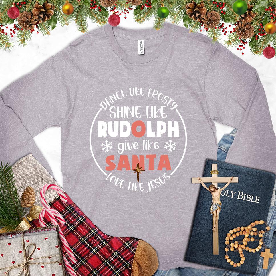 Dance Like Frosty Shine Like Rudolph Give Like Santa Love Like Jesus Version 2 Colored Edition Long Sleeves Storm - Holiday-themed long sleeve tee with cheerful inspirational quotes design