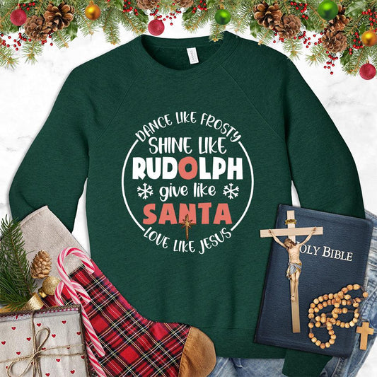 Dance Like Frosty Shine Like Rudolph Give Like Santa Love Like Jesus Version 2 Colored Edition Sweatshirt - Brooke & Belle