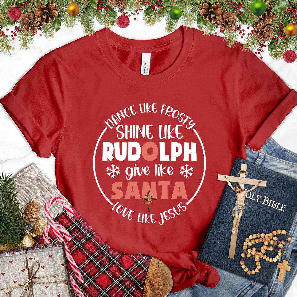 Dance Like Frosty Shine Like Rudolph Give Like Santa Love Like Jesus Version 2 Colored Edition T-Shirt - Brooke & Belle