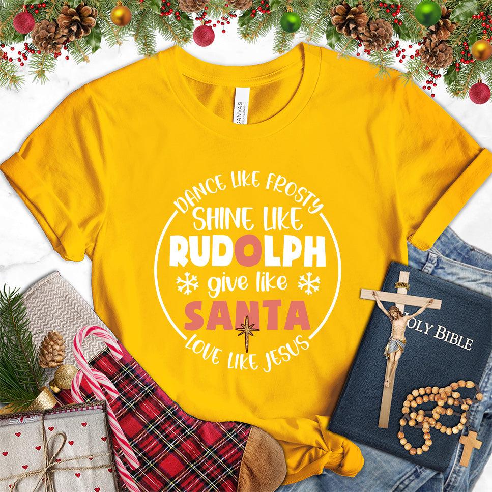 Dance Like Frosty Shine Like Rudolph Give Like Santa Love Like Jesus Version 2 Colored Edition T-Shirt - Brooke & Belle