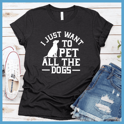 I Just Want To Pet All The Dogs Version 2 T-Shirt