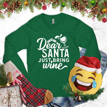 Dear Santa Just Bring Wine Long Sleeves Kelly - Humorous 'Dear Santa Just Bring Wine' long sleeve shirt with festive graphic