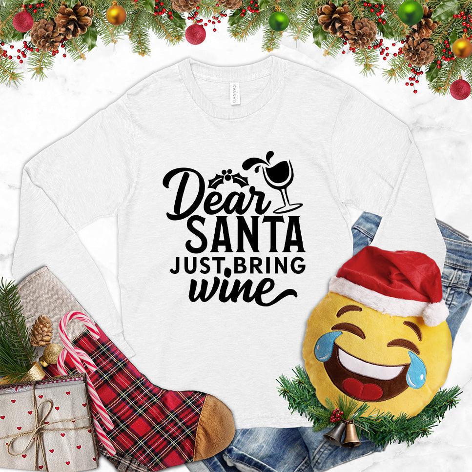 Dear Santa Just Bring Wine Long Sleeves White - Humorous 'Dear Santa Just Bring Wine' long sleeve shirt with festive graphic