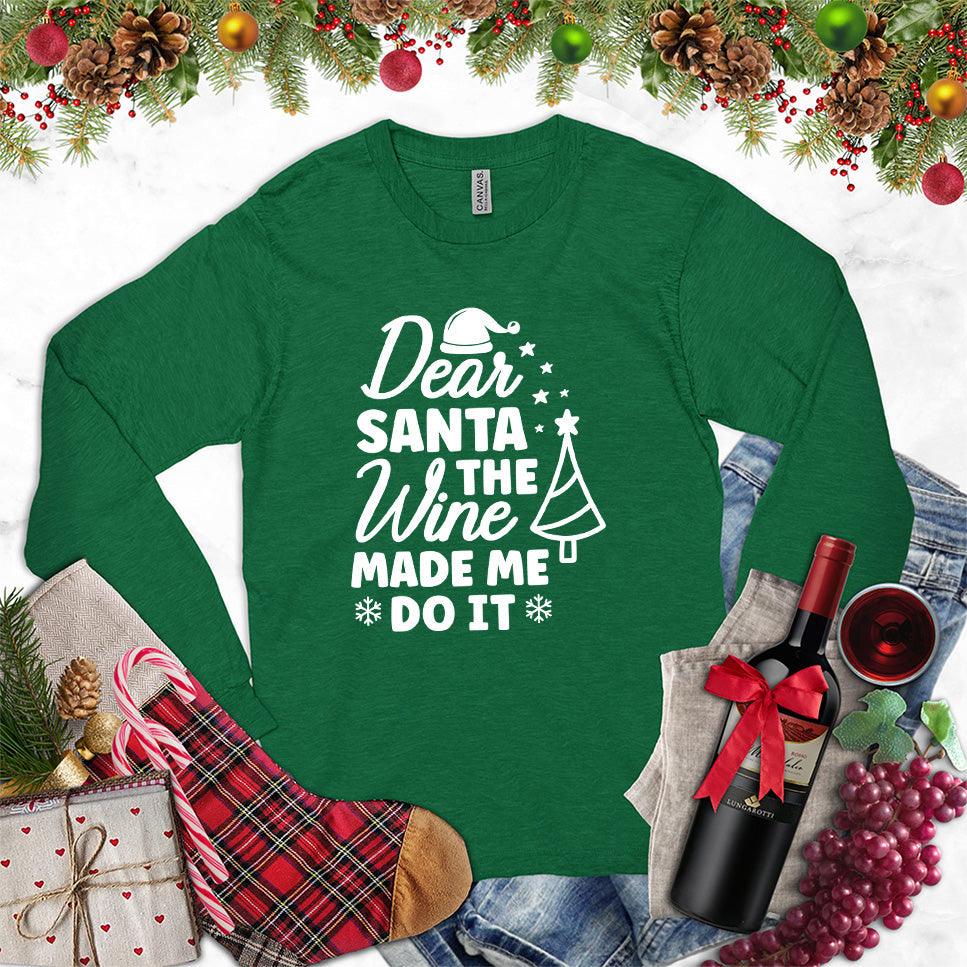 Dear Santa The Wine Made Me Do It Long Sleeves Kelly - Playful long sleeve holiday shirt with 'Dear Santa The Wine Made Me Do It' print