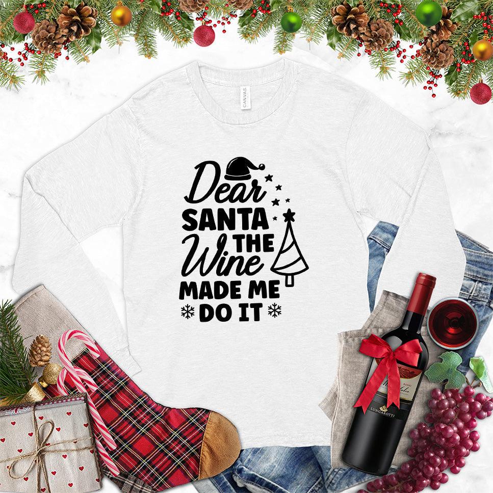 Dear Santa The Wine Made Me Do It Long Sleeves White - Playful long sleeve holiday shirt with 'Dear Santa The Wine Made Me Do It' print