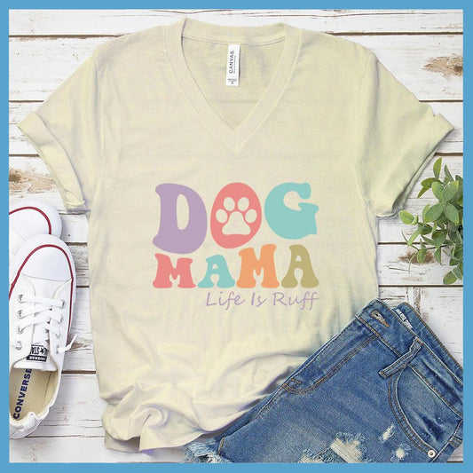 Dog Mama Life Is Ruff Colored Print Version 2 V-Neck - Brooke & Belle