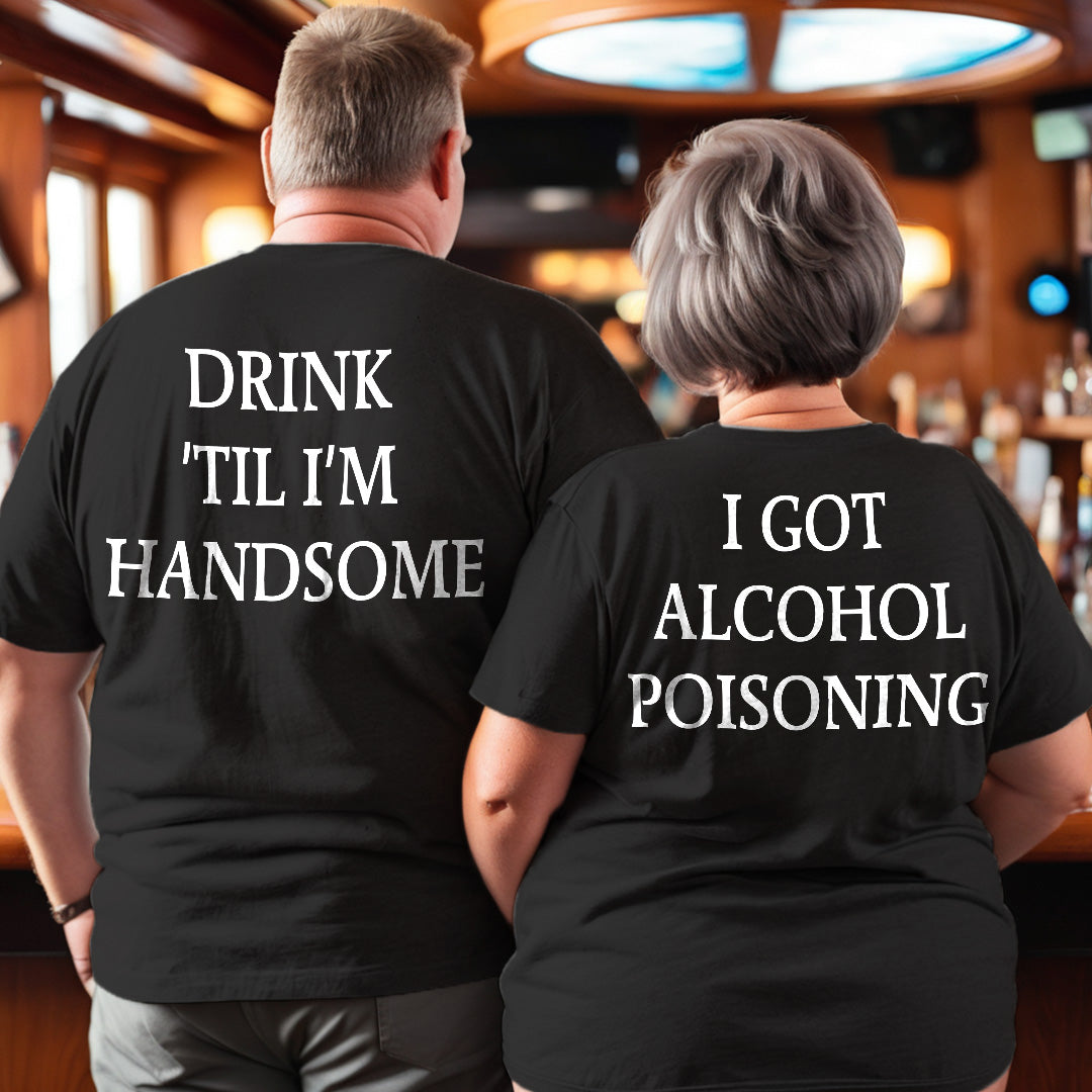 Drink ’Til I’m Handsome, I Got Alcohol Poisoning Couple T-Shirts (Set of 2)