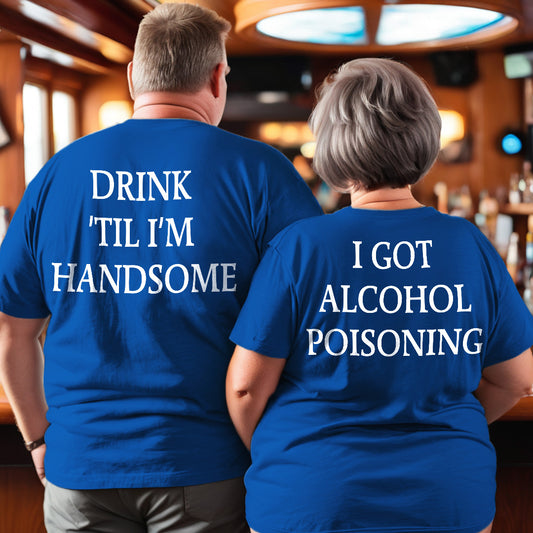 Drink ’Til I’m Handsome, I Got Alcohol Poisoning Couple T-Shirts (Set of 2)