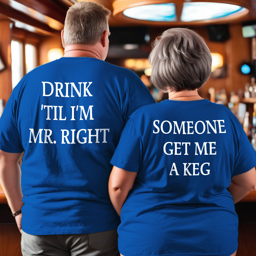 Drink ’Til I’m Mr. Right, Someone Get Me A Keg Couple T-Shirts (Set of 2)