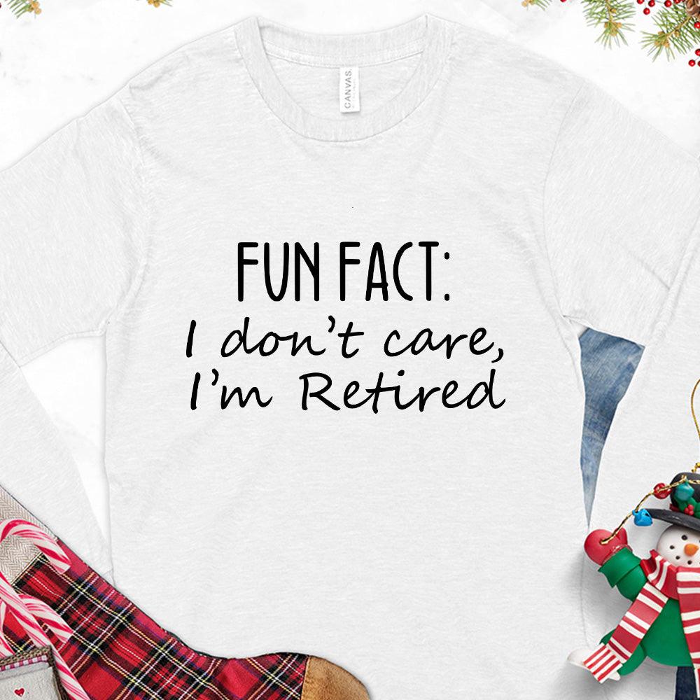 Fun Fact I Dont Care I'm Retired Version 1 Long Sleeves White - Graphic long sleeve tee with retirement phrase for a relaxed and humorous look