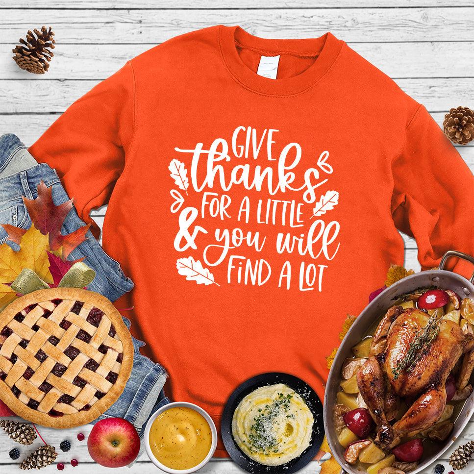 Give Thanks For A Little & You Will Find A Lot Sweatshirt - Brooke & Belle