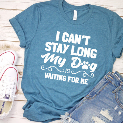 I Can’t Stay Long My Dog Is Waiting For Me T-Shirt