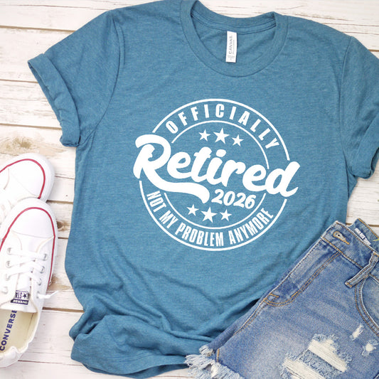 Officially Retired Not My Problem Anymore 2026 T-Shirt