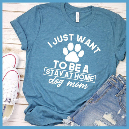 I Just Want To Be A Stay At Home Dog Mom T-Shirt - Brooke & Belle