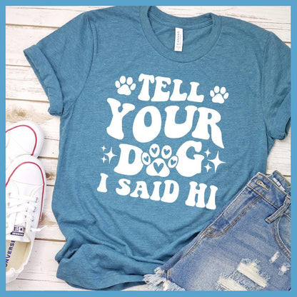 Tell Your Dog I Said Hi Version 2 T-Shirt Retro Edition - Brooke & Belle