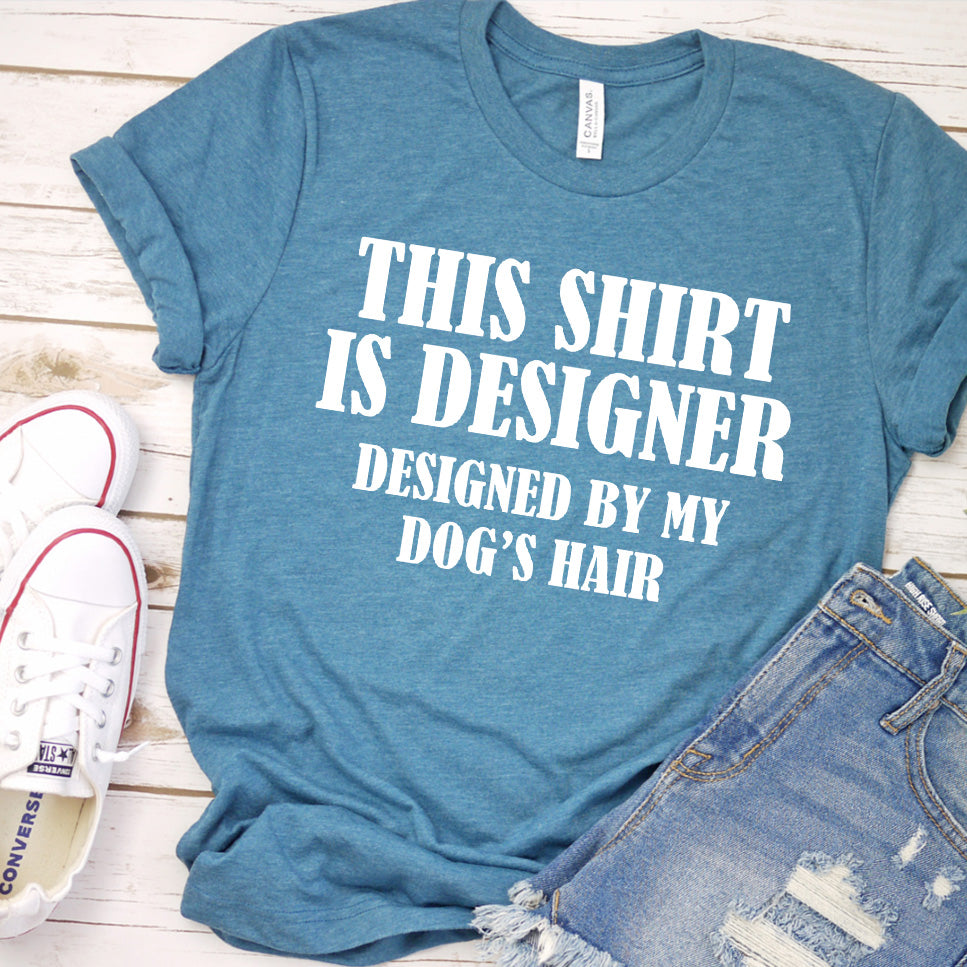 This Shirt Is Designer Designed By My Dog's Hair T-Shirt