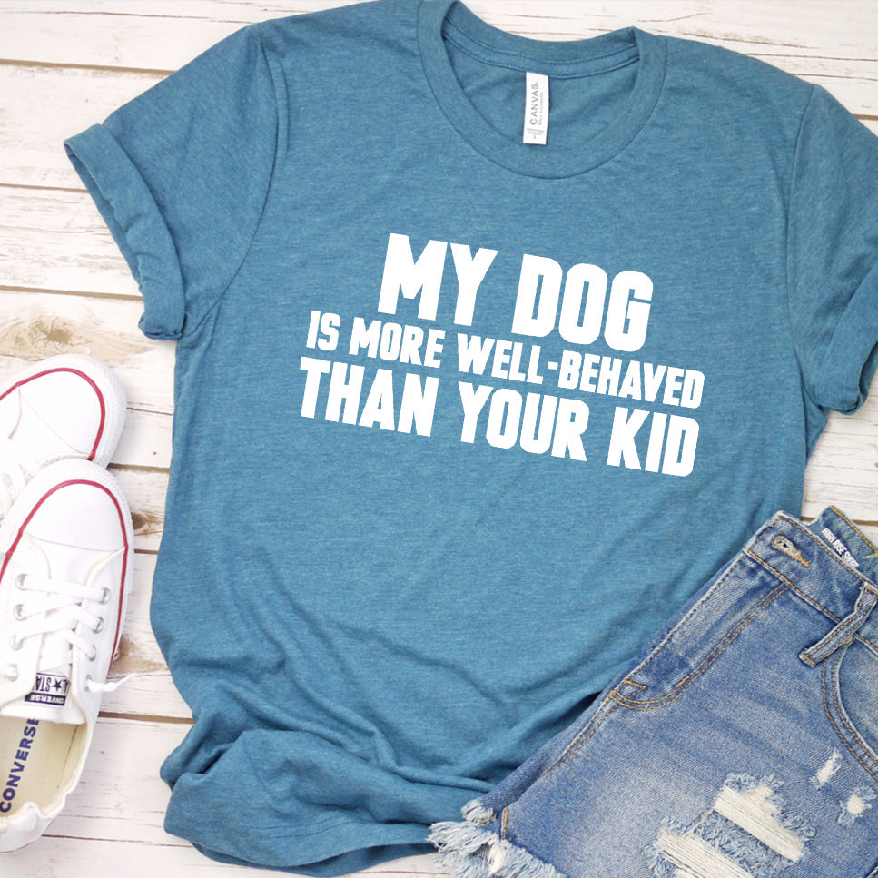 My Dog Is More Well-Behaved Than Your Kid Version 2 T-Shirt