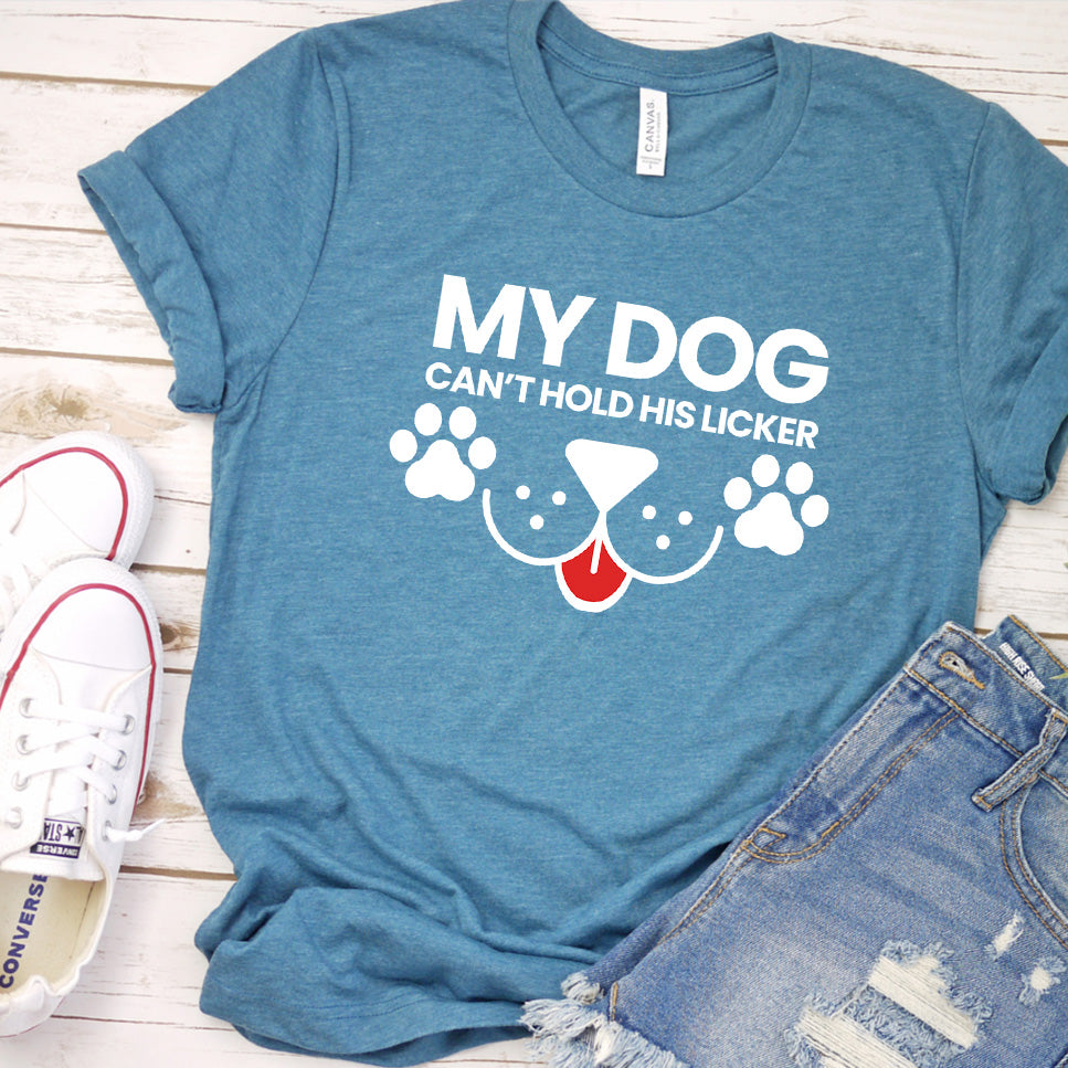 My Dog Can't Hold His Licker Colored Print T-Shirt