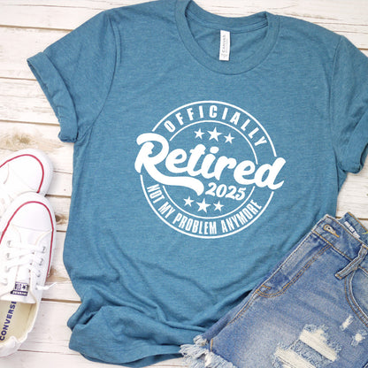 Officially Retired Not My Problem Anymore 2025 T-Shirt