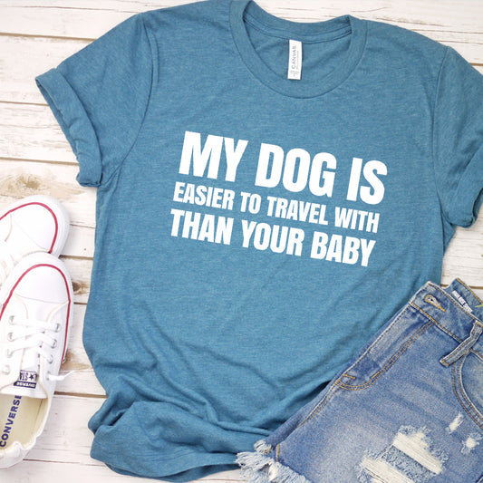 My Dog Is Easier to Travel With Than Your Baby Version 2 T-Shirt