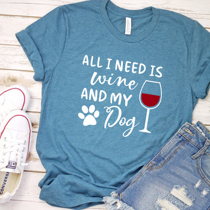 All I Need Is Wine And My Dog T-Shirt