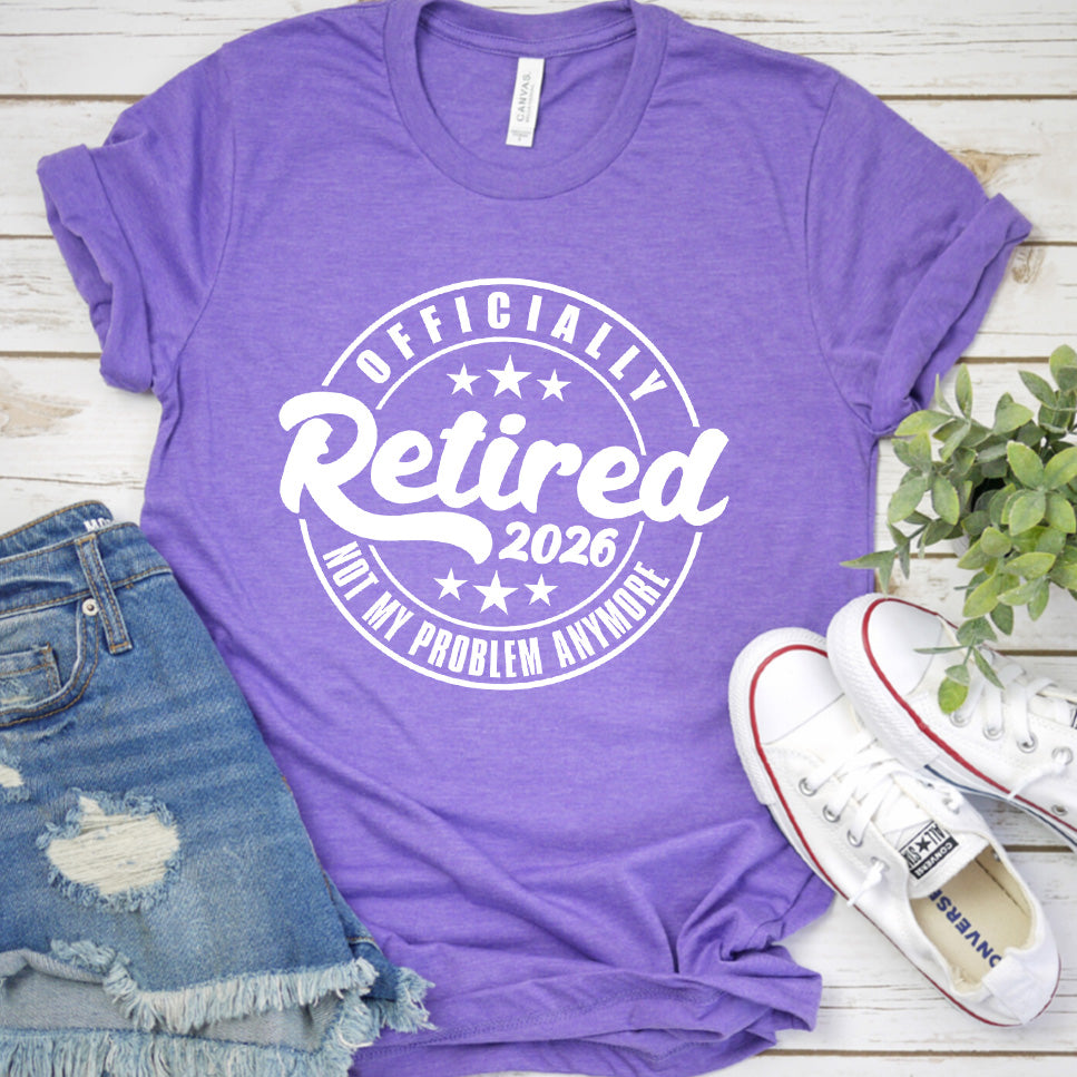 Officially Retired Not My Problem Anymore 2026 T-Shirt