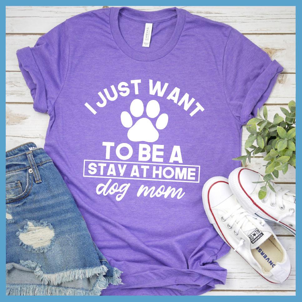 I Just Want To Be A Stay At Home Dog Mom T-Shirt - Brooke & Belle