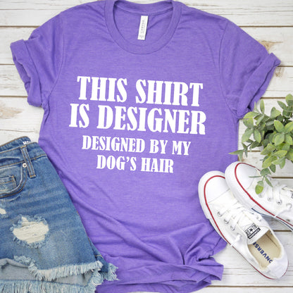 This Shirt Is Designer Designed By My Dog's Hair T-Shirt