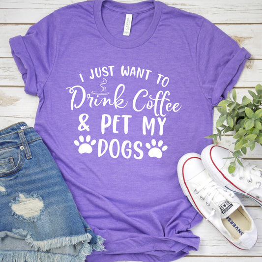 I Just Want To Drink Coffee And Pet My Dogs T-Shirt