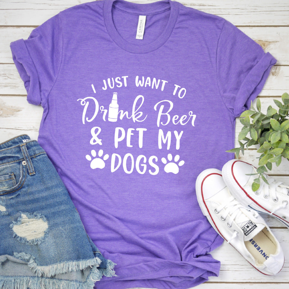 I Just Want To Drink Beer And Pet My Dogs T-Shirt