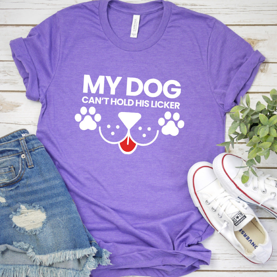 My Dog Can't Hold His Licker Colored Print T-Shirt