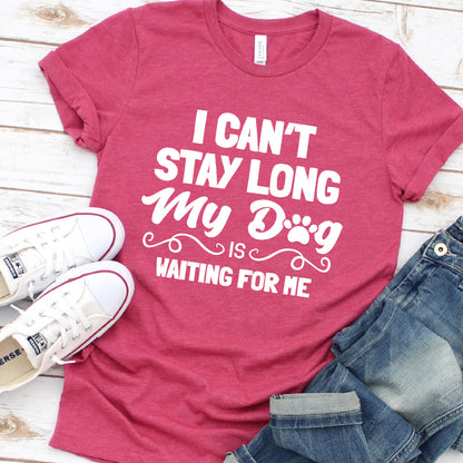 I Can’t Stay Long My Dog Is Waiting For Me T-Shirt