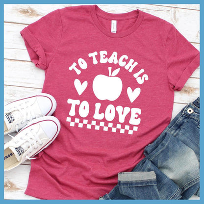 To Teach Is To Love T-Shirt