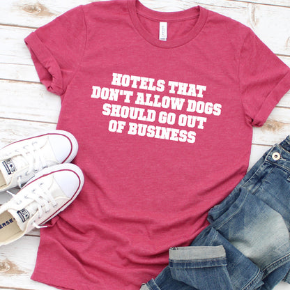 Hotels That Don't Allow Dogs Should Go Out of Business Version 2 T-Shirt