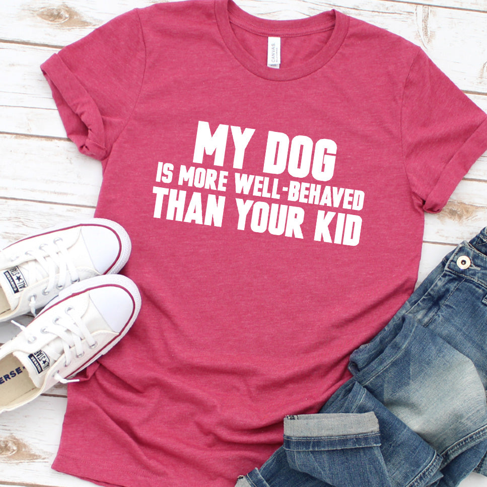 My Dog Is More Well-Behaved Than Your Kid Version 2 T-Shirt