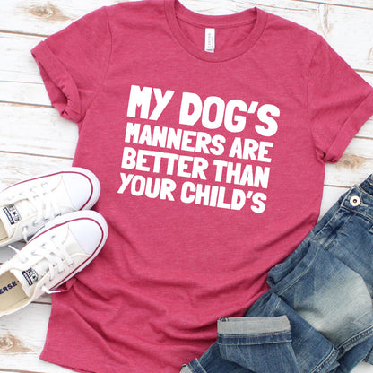 My Dog’s Manners Are Better Than Your Child’s Version 2 T-Shirt