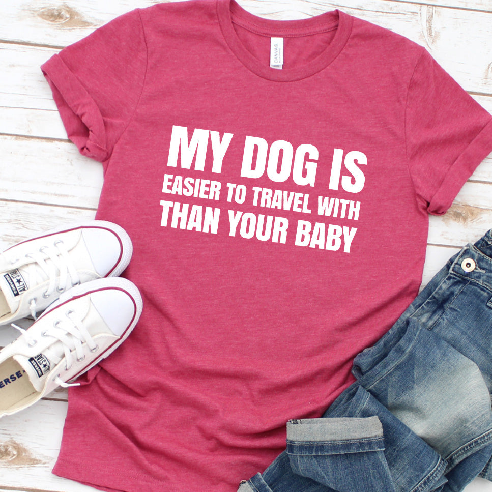 My Dog Is Easier to Travel With Than Your Baby Version 2 T-Shirt