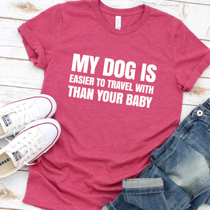 My Dog Is Easier to Travel With Than Your Baby Version 2 T-Shirt